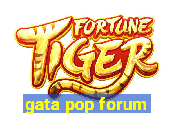 gata pop forum